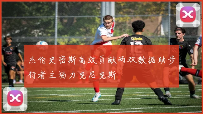 杰伦史密斯高效贡献两双数据助步行者主场力克尼克斯