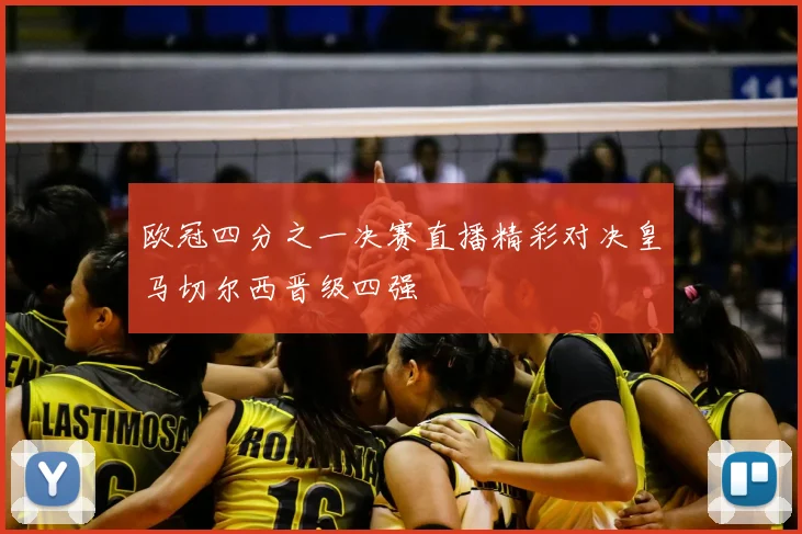 欧冠四分之一决赛直播精彩对决皇马切尔西晋级四强