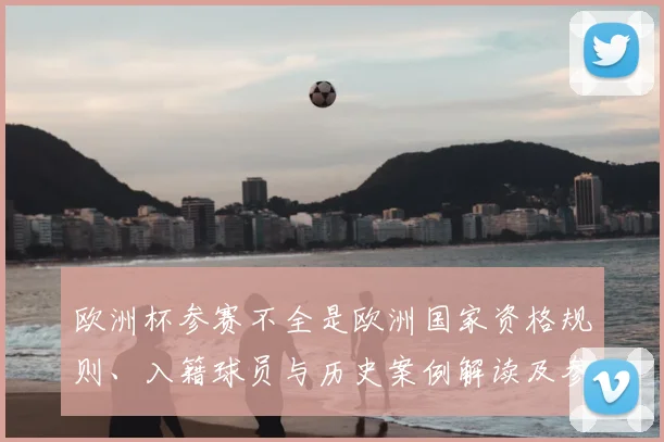 欧洲杯参赛不全是欧洲国家资格规则、入籍球员与历史案例解读及参赛名额影响