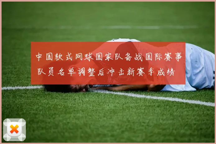 中国软式网球国家队备战国际赛事 队员名单调整后冲击新赛季成绩