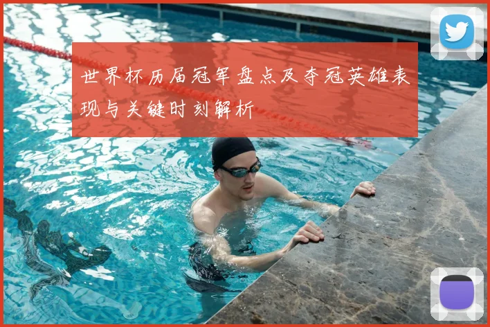 世界杯历届冠军盘点及夺冠英雄表现与关键时刻解析