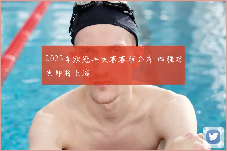 2023年欧冠半决赛赛程公布 四强对决即将上演